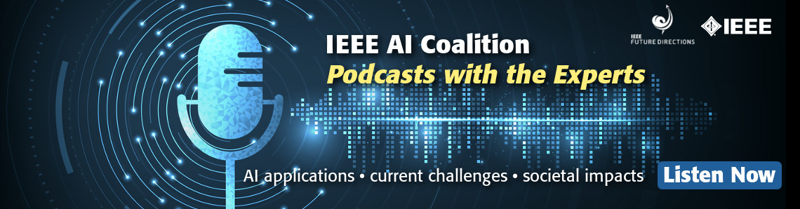 IEEE AI Coalition Podcasts with the Experts - AI applications, current challenges, societal impacts. Listen now.