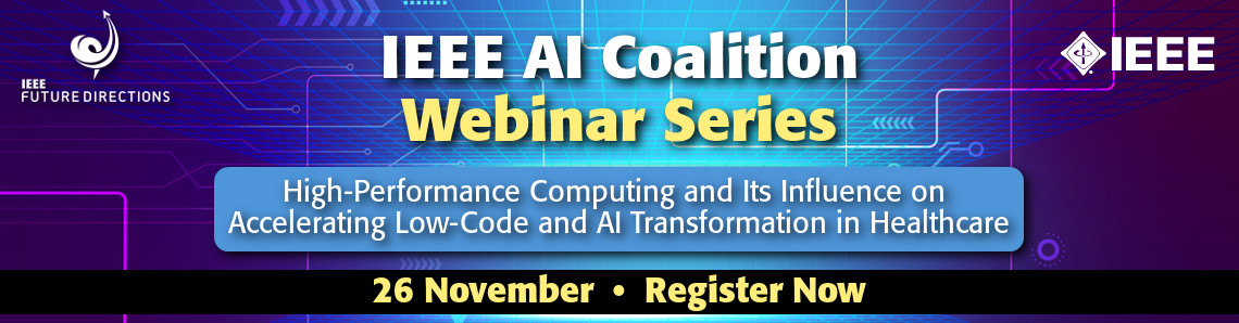 IEEE AI Coalition Webinar Series: High-Performance Computing and Its Influence on Accelerating Low-Code and AI Transformation in Healthcare - Register Now for 26 November